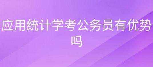 应用统计学在公务员考试报名占有优势吗