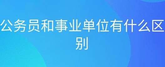 公务员报考和事业单位工作有何区别