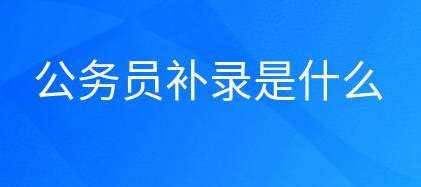 公务员考试报名中的补录是什么意思