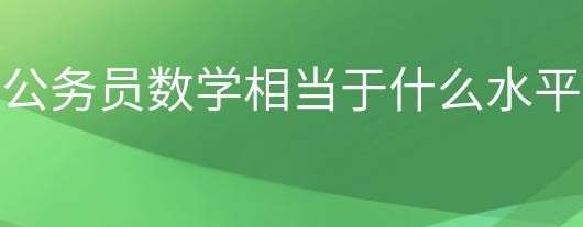 公务员考试科目数学相当于什么水平