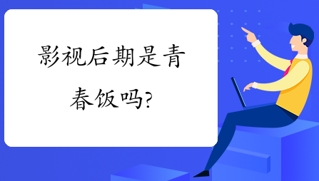影视后期是吃青春饭吗?学习影视后期值不值?